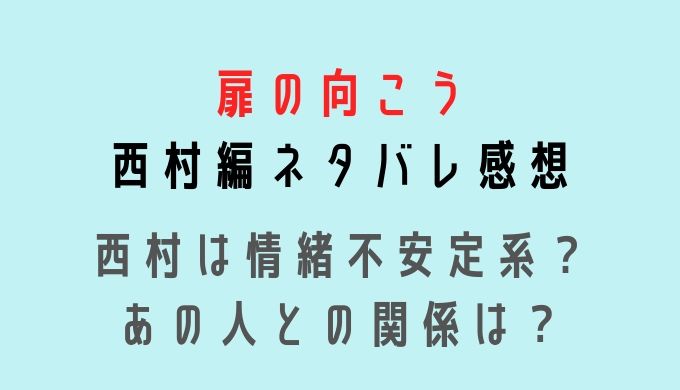 扉の向こう西村編ネタバレと感想 情緒不安定系でやばいやつ るーの