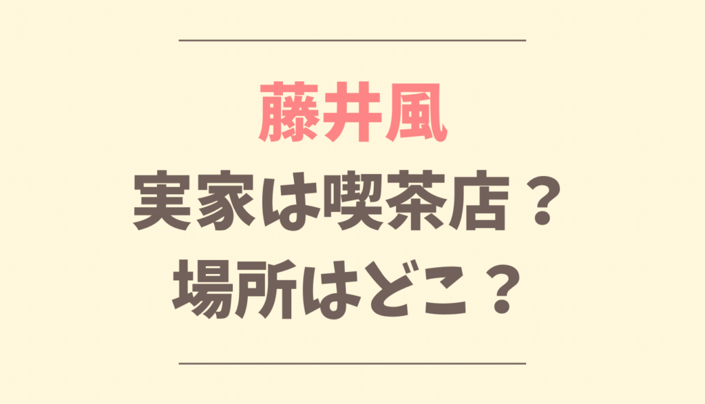 藤井風の実家は喫茶店 お店の名前は場所はどこ るーののブログ