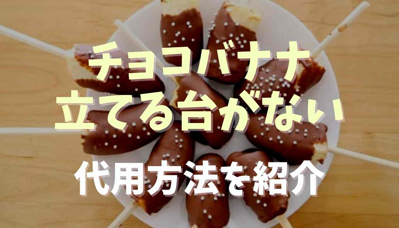 チョコバナナの立てる台がない 冷やし方や代用方法を紹介 るーののブログ