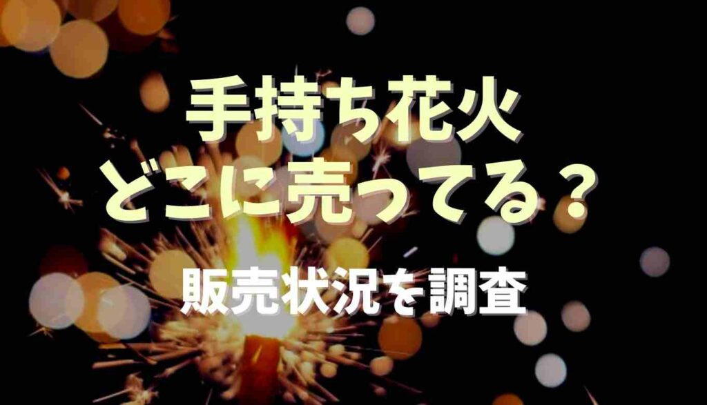 手持ち花火が売ってる場所はどこ 取り扱い場所を調査 るーののブログ