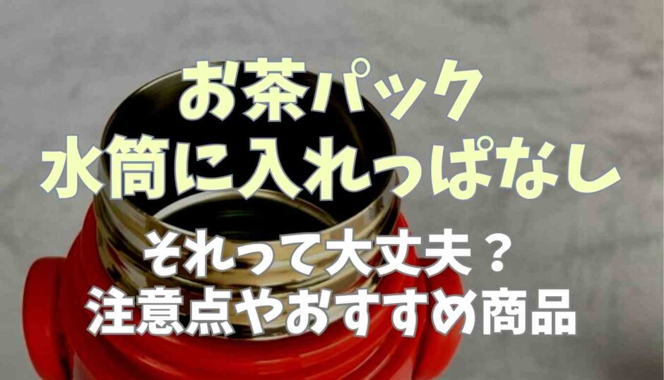 水筒をお茶パックに入れっぱなしで大丈夫？